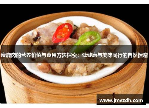 瘦鹿肉的营养价值与食用方法探索：让健康与美味同行的自然馈赠